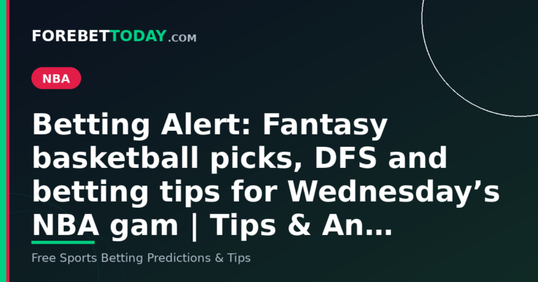 Betting Alert: Fantasy basketball picks, DFS and betting tips for Wednesday’s NBA gam | Tips & An…