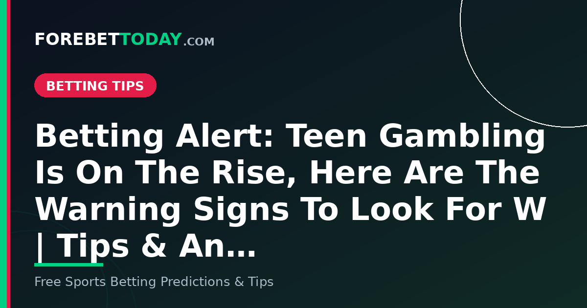 Betting Alert: Teen Gambling Is On The Rise, Here Are The Warning Signs To Look For W | Tips & An…