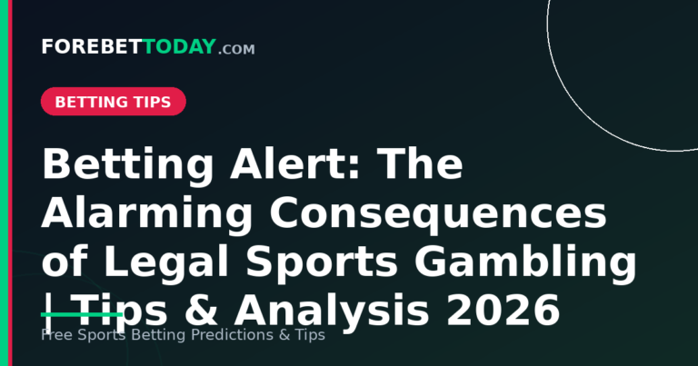 Betting Alert: The Alarming Consequences of Legal Sports Gambling | Tips & Analysis 2026