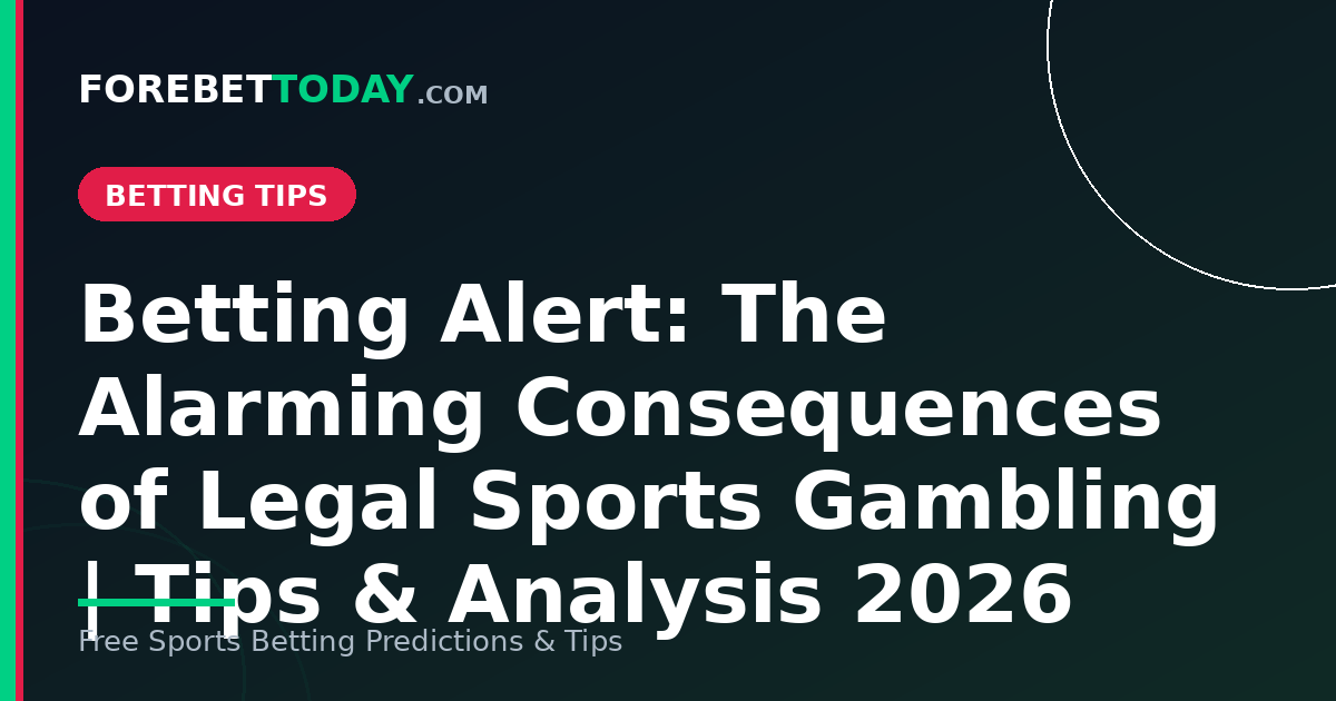 Betting Alert: The Alarming Consequences of Legal Sports Gambling | Tips & Analysis 2026
