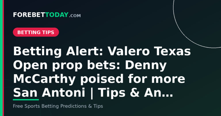 Betting Alert: Valero Texas Open prop bets: Denny McCarthy poised for more San Antoni | Tips & An…