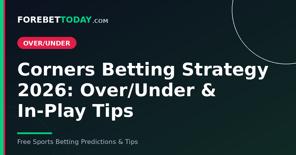 Corners Betting Strategy 2026: Over/Under & In-Play Tips