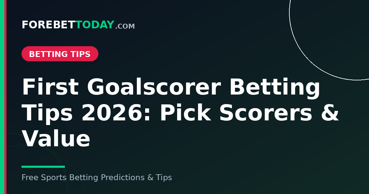 First Goalscorer Betting Tips 2026: Pick Scorers & Value