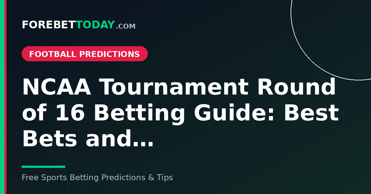 NCAA Tournament Round of 16 Betting Guide: Best Bets and…