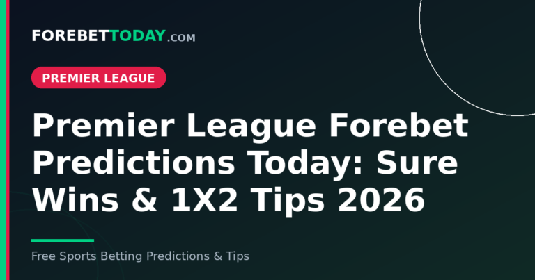 Premier League Forebet Predictions Today: Sure Wins & 1X2 Tips 2026